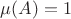 $\mu(A)=1$