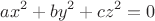 $$a x^2 + b y^2 + c z^2 = 0$$