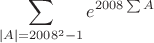$$
\sum_{|A| = 2008^2-1} e^{2008 \sum A}
$$
