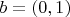 $b = (0, 1)$