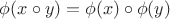 $\phi(x\circ y)=\phi(x)\circ \phi(y)$