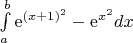 $\int\limits_a^b \mathrm{e}^{(x+1)^2}-\mathrm{e}^{x^2} dx$
