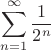$$\sum_{n=1}^{\infty}  \frac{1}{2^n} $$