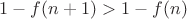 $1-f(n+1) > 1-f(n)$