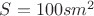 $S=100sm^2$ $S=100sm^2$