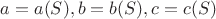 $a=a(S), b=b(S),c=c(S)$