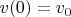 $v(0)=v_0$