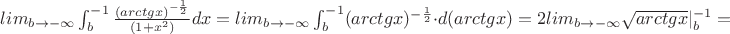 $lim_{b\to -\infty}\int^{-1}_{b}\frac{(arctgx)^{-\frac12}}{(1+x^2)}dx=lim_{b\to -\infty}\int^{-1}_{b}(arctgx)^{-\frac12}\cdot d(arctgx)=2lim_{b\to -\infty}\sqrt{arctgx}|^{-1}_{b}=$