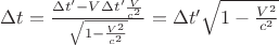 $\Delta t=\frac {\Delta t&rsquo;-V \Delta t&rsquo;\frac {V}{c^2}}{\sqrt{1-\frac {V^2}{c^2}}} ={\Delta t&rsquo;\sqrt{1-\frac {V^2}{c^2}}$