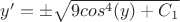 $y'=\pm \sqrt{9cos^4(y)+C_{1}}$