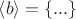 $\left< b \right> =\left\{ ... \right\} $