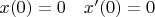 $x(0)=0\quad x'(0)=0$