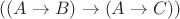 $\[((A\rightarrow B)\rightarrow(A\rightarrow C))$