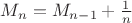 $M_n=M_{n-1}+\frac 1n$