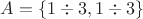 $A=\{1\div3,1\div3\}$ $A=\{1\div3,1\div3\}$