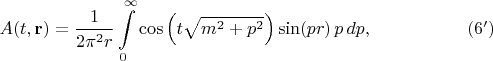$$
A(t, {\bf r}) = \frac{1}{2 \pi^2 r} \int\limits_{0}^{\infty}
\cos \left( t \sqrt{m^2 + p^2}\right) \sin(p r) \, p \, dp, \eqno(6')
$$
