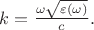 $k=\frac{\omega\sqrt{\varepsilon(\omega)}}{c}.$