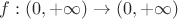 $f : (0, +\infty) \to (0, +\infty)$