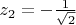 $z_2=-\frac{1}{\sqrt{2}}$