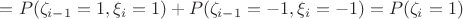 $=P(\zeta_{i-1} =1, \xi_{i}=1)+P(\zeta_{i-1} =-1, \xi_{i}=-1)=P(\zeta_i = 1)$