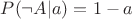 $P(\neg A|a)=1-a$