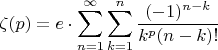 $$\zeta(p)=e\cdot \sum_{n=1}^\infty\sum_{k=1}^n\frac{(-1)^{n-k}}{k^p(n-k)!}$$
