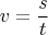 $$v=\frac {s}{t}$$