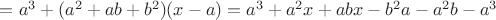 $= a^3 + (a^2 + ab + b^2)(x - a) = a^3+a^2x+abx-b^2a-a^2b-a^3$