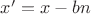 $x'=x-bn$
