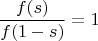 $$
\frac{f(s)}{f(1-s)}=1
$$