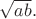 $\sqrt{ab}.$