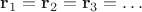 $\mathbf r_1 = \mathbf r_2 = \mathbf r_3 = \ldots$