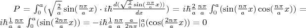 $P= \int_{0}^{a}(\sqrt{\frac{2}{a}}\sin(\frac{n \pi}{a}x) \cdot i \hbar \frac{d(\sqrt{\frac{2}{a}}\sin(\frac{n \pi}{a}x) )}{dx})=
i \hbar \frac{2}{a} \frac{n \pi}{a} \int_{0}^{a}(\sin(\frac{n \pi}{a}x) \cos(\frac{n \pi}{a}x))=
i \hbar \frac{1}{a} \frac{n \pi}{a} \int_{0}^{a}(\sin(\frac{2 n \pi}{a}x))=
-i \hbar \frac{1}{a} \frac{n \pi}{a} \frac{a}{2 n \pi} |_{0}^{a}(\cos(\frac{2 n \pi}{a}x))=0
$
