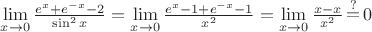 $\mathop {\lim }\limits_{x \to 0} \frac{{e^x  + e^{ - x}  - 2}}
{{\sin ^2 x}} = \mathop {\lim }\limits_{x \to 0} \frac{{e^x  - 1 + e^{ - x}  - 1}}
{{x^2 }} = \mathop {\lim }\limits_{x \to 0} \frac{{x - x}}
{{x^2 }}\mathop = \limits^? 0$