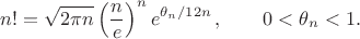 $$ n!=\sqrt{2\pi n}\left(\frac n e\right)^n e^{\theta_n/12n}\,,\qquad 0<\theta_n<1 . $$