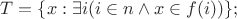 $T=\{x: \exists i (i \in n \wedge x \in f(i))\};$