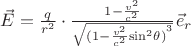 $\[\vec E = \frac{q}{{{r^2}}} \cdot \frac{{1 - \frac{{{v^2}}}{{{c^2}}}}}{{\sqrt {{{(1 - \frac{{{v^2}}}{{{c^2}}}{{\sin }^2}\theta )}^3}} }}{{\vec e}_r}\]$