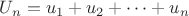 $U_n = u_1 + u_2 + \dots + u_n$
