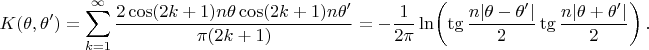 $$
K(\theta,\theta')=\sum_{k=1}^\infty
\frac{2\cos(2k+1)n\theta\cos(2k+1)n\theta'}{\pi(2k+1)}=
-\frac1{2\pi}\ln\!\left(\mathop{\rm tg}\frac{n|\theta-\theta'|}2
\mathop{\rm tg}\frac{n|\theta+\theta'|}2\right).
$$