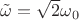 $\tilde\omega=\sqrt{2}\omega_0$