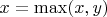 $x=\max (x,y)$