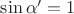 $\sin\alpha'=1$