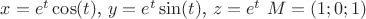 $x=e^t\cos(t) $, $y=e^t \sin(t)$, $z=e^t$ $M=(1;0;1)$