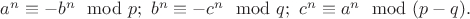 $a^n\equiv -b^n\mod p;\ b^n\equiv -c^n\mod q;\ c^n\equiv a^n\mod (p-q).$