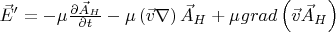 $\[
\vec E' =  - \mu \frac{{\partial \vec A_H }}
{{\partial t}} - \mu \left( {\vec v\nabla } \right)\vec A_H  + \mu _{} grad\left( {\vec v\vec A_H } \right)
\]$