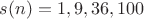 $s(n)=1,9,36,100$ $s(n)=1,9,36,100$