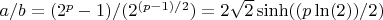 $a/b=(2^{p}-1)/(2^{(p-1)/2})=2\sqrt{2}\sinh ((p\ln (2))/2)$