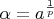 $\alpha=a^{\frac 1 p}$