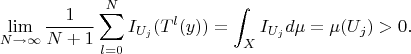 $$\lim_{N\to\infty}\frac{1}{N+1}\sum_{l=0}^{N}I_{U_j}(T^l(y))=\int_XI_{U_j}d\mu=\mu(U_j)>0.$$