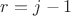 $r=j-1$